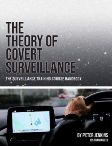 The Theory of Covert Surveillance : The Surveillance Training Course Handbook