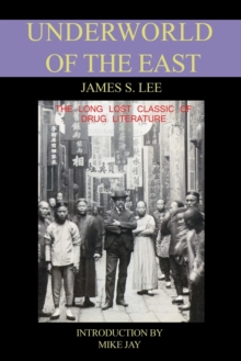 The Underworld of the East : Being Eighteen Years of Actual Experiences of the Underworlds, Drug Haunts and Jungles of India, China and Malaya, Paperback Book The Underworld of the East : Being Eighteen Years of Actual Experiences of the Underworlds, Drug Haunts and Jungles of India, China and Malaya, Paperback Book