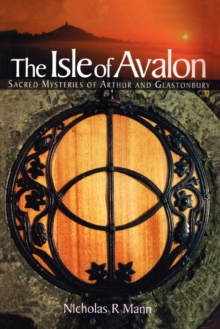 The Isle Of Avalon : Sacred Mysteries Of Arthur And Glastonbury Tor