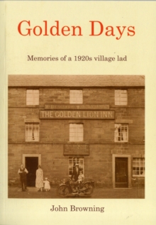 Golden Days : Memories of a 1920s Village Lad, Paperback / softback Book Golden Days : Memories of a 1920s Village Lad, Paperback / softback Book