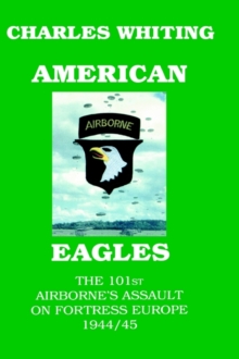 American Eagles : The 101st Airborne's Assault on Fortress Europe 1944/45, Hardback Book American Eagles : The 101st Airborne's Assault on Fortress Europe 1944/45, Hardback Book