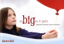 As Big as it Gets : Supporting a Child When a Parent is Seriously Ill, Paperback Book As Big as it Gets : Supporting a Child When a Parent is Seriously Ill, Paperback Book