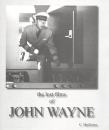 The Lost Films of John Wayne, Paperback / softback Book The Lost Films of John Wayne, Paperback / softback Book