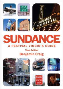 Sundance - A Festival Virgin's Guide (3rd Edition) : Surviving and thriving at America's most important film festival.