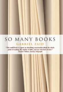 So Many Books : Reading and Publishing in an Age of Abundance, Hardback Book So Many Books : Reading and Publishing in an Age of Abundance, Hardback Book