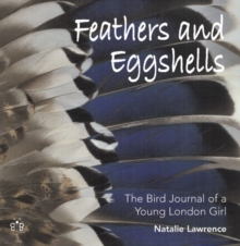 Feathers and Eggshells : The Bird Journal of a Young London Girl