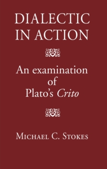 Dialectic in Action : An Examination of Plato's Crito, Hardback Book Dialectic in Action : An Examination of Plato's Crito, Hardback Book