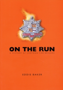On the Run : A History of Croydon Fire Brigade, Paperback Book On the Run : A History of Croydon Fire Brigade, Paperback Book