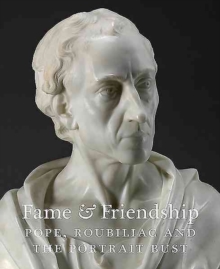 Fame And Friendship : Pope, Roubiliac And The Portrait Bust