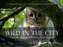 Wild in the City : A Celebration of the Open Spaces of Putney, Barnes and Richmond, Paperback Book Wild in the City : A Celebration of the Open Spaces of Putney, Barnes and Richmond, Paperback Book