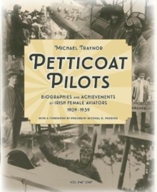 Petticoat Pilots : Biographies and Achievements of Irish Female Aviators, 1909-1939 Volume one