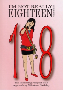 I'm Not Really Eighteen - Female Edition : The Perplexing Prospect of an Approaching Milestone Birthday, Paperback Book I'm Not Really Eighteen - Female Edition : The Perplexing Prospect of an Approaching Milestone Birthday, Paperback Book
