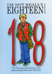 I'm Not Really Eighteen - Male Edition : The Awesome Realization of an Approaching Milestone Birthday, Paperback Book I'm Not Really Eighteen - Male Edition : The Awesome Realization of an Approaching Milestone Birthday, Paperback Book