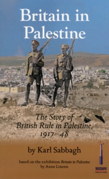 Britain in Palestine : The Story of British Rule in Palestine 1917-1948, Paperback / softback Book Britain in Palestine : The Story of British Rule in Palestine 1917-1948, Paperback / softback Book