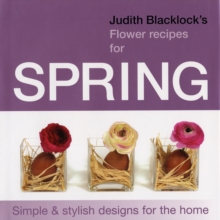 Judith Blacklock's Flower Recipes for Spring : Simple and Stylish Designs for the Home