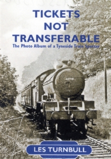 Tickets Not Transferable : The Photo Album of a Tyneside Trainspotter, Paperback Book Tickets Not Transferable : The Photo Album of a Tyneside Trainspotter, Paperback Book