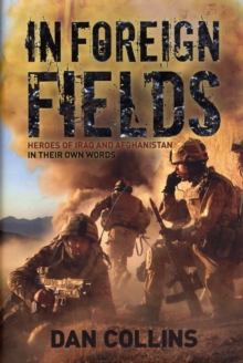 In Foreign Fields : True Stories of Amazing Bravery from Iraq and Afganistan - by British Medal Winners, in Their Own Words, Hardback Book In Foreign Fields : True Stories of Amazing Bravery from Iraq and Afganistan - by British Medal Winners, in Their Own Words, Hardback Book