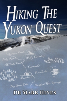 Hiking the Yukon Quest : 1000 miles and one of the greatest trails on Earth