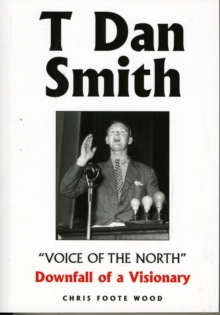 T Dan Smith "Voice of the North" Downfall of a Visionary : The Life of the North-East's Most Charismatic Champion, Paperback Book T Dan Smith "Voice of the North" Downfall of a Visionary : The Life of the North-East's Most Charismatic Champion, Paperback Book