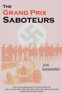 The Grand Prix Saboteurs : The Grand Prix Drivers Who Became British Secret Agents During World War II