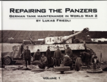 Repairing the Panzers : German Tank Maintenance in World War 2 Volume 1, Hardback Book Repairing the Panzers : German Tank Maintenance in World War 2 Volume 1, Hardback Book