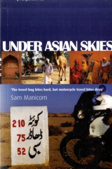 Under Asian Skies : Eye Opening Motorcycle Adventure Through the Cultures and Colours of Asia