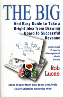 The BIG and Easy Guide to Take a Bright Idea from Drawing Board to Successful Revenue : Intellectual Property Management Made Simple