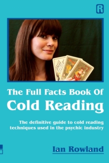 The Full Facts Book Of Cold Reading : The definitive guide to how cold reading is used in the psychic industry