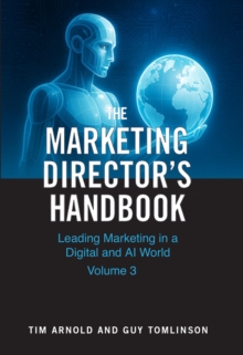 The Marketing Director's Handbook Volume 3 : Leading Marketing in a Digital and AI World