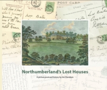 Northumberland's Lost Houses : A Picture Postcard history