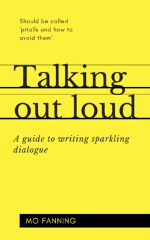 Talking out loud : A guide to writing sparkling dialogue for your characters