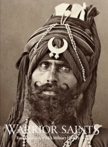 Warrior Saints : Four Centuries of Sikh Military History (Vol. 1), Hardback Book Warrior Saints : Four Centuries of Sikh Military History (Vol. 1), Hardback Book
