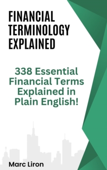 Financial Terminology Explained: 338 Essential Financial Terms Explained in Plain English!