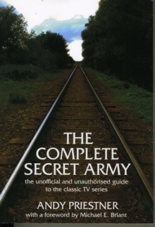 The Complete "Secret Army" : Unofficial and Unauthorised Guide to the Classic TV Drama Series