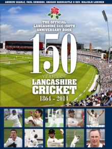150 Years of Lancashire Cricket : 1864 - 2014, Hardback Book 150 Years of Lancashire Cricket : 1864 - 2014, Hardback Book