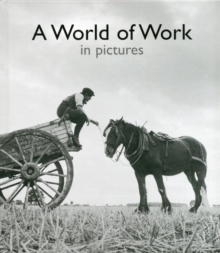 A World of Work in Pictures, Hardback Book A World of Work in Pictures, Hardback Book