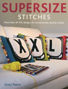 Supersize Stitches : More Than 30 Xxl Designs for Sensationally Speedy Results, Paperback Book Supersize Stitches : More Than 30 Xxl Designs for Sensationally Speedy Results, Paperback Book