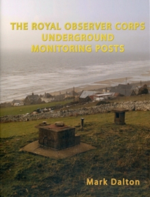 The Royal Observer Corps Underground Monitoring Posts, Hardback Book The Royal Observer Corps Underground Monitoring Posts, Hardback Book