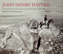 John Henry Haynes : A Photographer and Archaeologist in the Ottoman Empire 1881-1900, Paperback / softback Book John Henry Haynes : A Photographer and Archaeologist in the Ottoman Empire 1881-1900, Paperback / softback Book