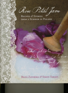 Rose Petal Jam : Recipes & Stories from a Summer in Poland, Hardback Book Rose Petal Jam : Recipes & Stories from a Summer in Poland, Hardback Book