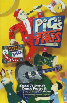 Pig's Tales : Stand Up Stories, Comic Poetry & Juggling Potatoes, Paperback / softback Book Pig's Tales : Stand Up Stories, Comic Poetry & Juggling Potatoes, Paperback / softback Book