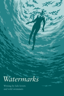 Watermarks : Writing by Lido Lovers and Wild Swimmers, Paperback Book Watermarks : Writing by Lido Lovers and Wild Swimmers, Paperback Book