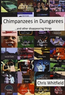 Chimpanzees in Dungarees : And Other Disappearing Things