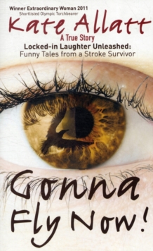 Gonna Fly Now! : Locked-in Laughter Unleashed: Funny Tales from a Stroke Survivor, Paperback Book Gonna Fly Now! : Locked-in Laughter Unleashed: Funny Tales from a Stroke Survivor, Paperback Book