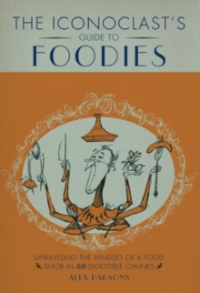 An Iconoclast's Guide to Foodies, Hardback Book An Iconoclast's Guide to Foodies, Hardback Book