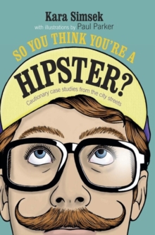 So You Think You're a Hipster? : Cautionary Case Studies from the City Streets, Hardback Book So You Think You're a Hipster? : Cautionary Case Studies from the City Streets, Hardback Book
