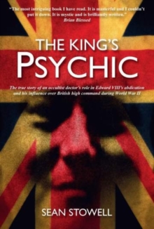 The Kings Psychic : The True Story of the Occultist Doctor Who Ensnared Edward VIII, England's Nazis and World War II Commanders, Paperback Book The Kings Psychic : The True Story of the Occultist Doctor Who Ensnared Edward VIII, England's Nazis and World War II Commanders, Paperback Book