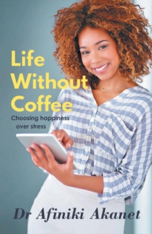 Life Without Coffee : Choosing Happiness Over Stress