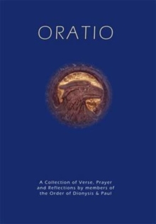 Oratio : Poems, Prayers and Thoughts of the Order of Dionysis and Paul, Paperback / softback Book Oratio : Poems, Prayers and Thoughts of the Order of Dionysis and Paul, Paperback / softback Book