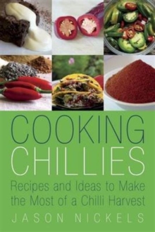 Cooking Chillies : Recipes and Ideas to Make the Most of a Chilli Harvest